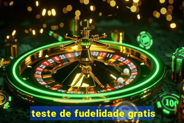 teste de fudelidade gratis